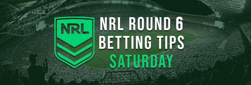 NRL Round 6 Saturday Betting Tips