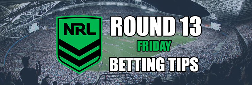 NRL Round 13 Friday Betting Tips