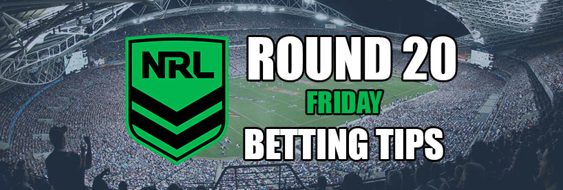 NRL Friday Round 20 Betting Tips