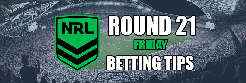 NRL Round 21 Friday Betting Tips
