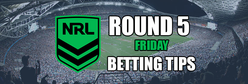 NRL Round 5 Friday Night Betting Tips