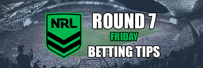 NRL Round 7 Friday Betting Tips