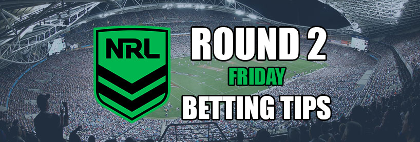 NRL Round 2 Friday Betting Tips