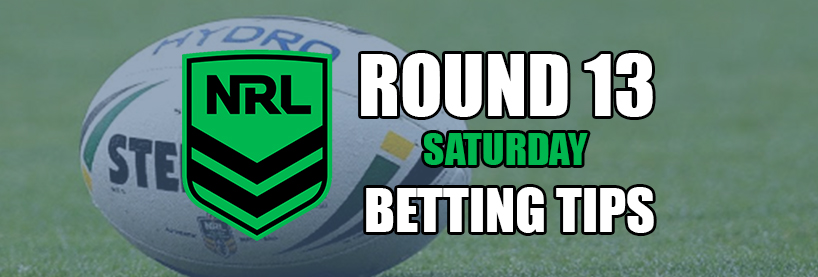 NRL Saturday Round 13 Betting Tips