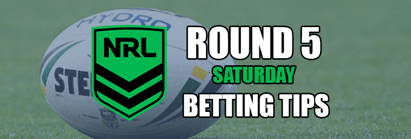 NRL Saturday Round 5 Betting Tips