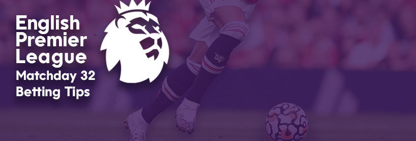 EPL Week 32 Betting Tips