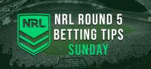 NRL Round 5 Sunday Betting Tips