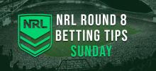 NRL Round 8 Sunday Betting Tips