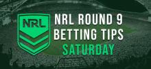 NRL Round 9 Saturday Betting Tips