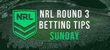 2022 NRL Sunday Round 3 Betting Tips