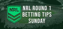 NRL Sunday Round 1 Betting Tips