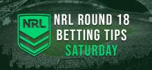 NRL Round 18 Saturday Betting Tips