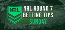 NRL Round 7 Sunday Betting Tips