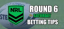 NRL Saturday Round 6 Betting Tips