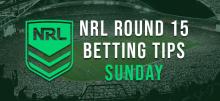 NRL Sunday Round 15 Betting Tips